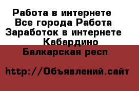 Работа в интернете  - Все города Работа » Заработок в интернете   . Кабардино-Балкарская респ.